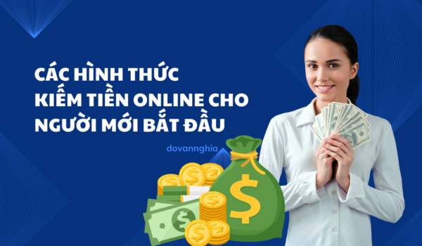 Tổng hợp các hình thức kiếm tiền online đơn giản cho người mới bắt đầu
